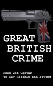 Download Great British Crime: Gangster Movies from Get Carter to Guy Ritchie and Beyond (MovieWiz Academy Book 1) pdf, epub, ebook