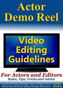 Download Actor Demo Reel Video Editing Guidelines For Actors and Editors: Rules, Tips, Tricks and Advice To Save Money, Manage Your Acting Career, Maximize Reels for Busy Casting Directors pdf, epub, ebook