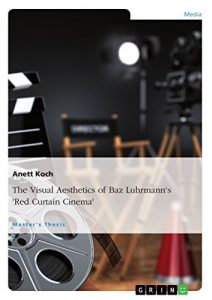 Download The Visual Aesthetics of Baz Luhrmann’s “Red Curtain Cinema” pdf, epub, ebook