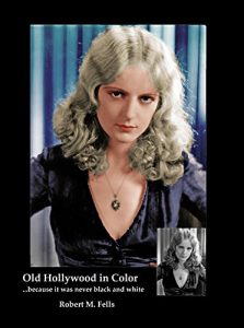 Download Old Hollywood in Color: Because It was Never black and White pdf, epub, ebook