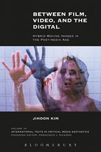 Download Between Film, Video, and the Digital: Hybrid Moving Images in the Post-Media Age (International Texts in Critical Media Aesthetics) pdf, epub, ebook