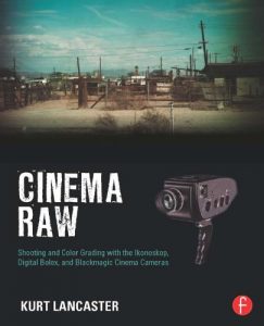 Download Cinema Raw: Shooting and Color Grading with the Ikonoskop, Digital Bolex, and Blackmagic Cinema Cameras pdf, epub, ebook