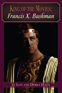 Download KING OF THE MOVIES: FRANCIS X. BUSHMAN pdf, epub, ebook