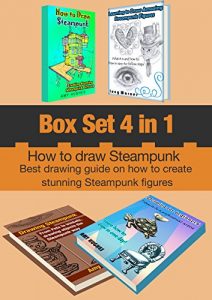 Download Box Set 4 in 1: How to Draw Steampunk: Best drawing guide on how to create stunning Steampunk figures! pdf, epub, ebook