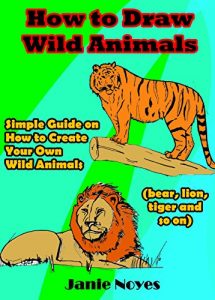 Download How To Draw Wild Animals: Simple Guide on how to create your own wild animals (bear, lion, tiger and so on) pdf, epub, ebook