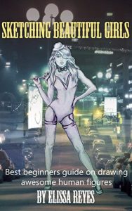 Download Sketching Beautiful Girls: Best beginners guide on drawing awesome human figures (Drawing book Book 1) pdf, epub, ebook