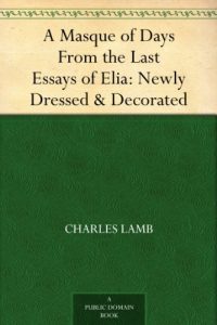 Download A Masque of Days From the Last Essays of Elia: Newly Dressed & Decorated pdf, epub, ebook