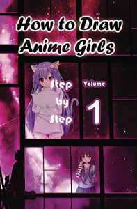 Download How to Draw Anime Girls Step by Step Volume 1: Learn How to Draw Manga Girls for Beginners – Mastering Manga Characters Poses, Eyes, Faces, Bodies and Anatomy (How to Draw Anime Manga Drawing Books) pdf, epub, ebook