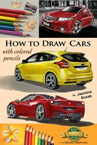 Download How to Draw Cars with Colored Pencils: from Photographs in Realistic Style, Learn to Draw Ford Focus ST, Honda Accord, Ferrari Spider cars, Drawing Vehicles, Step-by-Step Drawing Tutorials pdf, epub, ebook