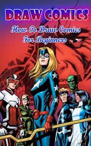 Download Draw Comics: How To Draw Comics For Beginners: Pencil Drawing Comic Book Step By Step (Drawing Ideas The Complete Guide to Drawing Comics Book) pdf, epub, ebook