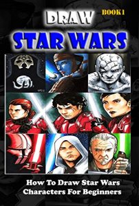 Download Draw Star Wars :  How To Draw  Star Wars Characters For Beginners Book 1: Pencil Drawing Star Wars Step By Step (Star Wars Drawing Book) pdf, epub, ebook