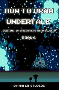 Download How to Draw Undertale : Drawing 10 Characters Step by Step Book 6: Learn to Draw Asriel – God of Hyperdeath, Memoryhead, Shyren and Other Cartoon Drawings (Undertale Books) pdf, epub, ebook