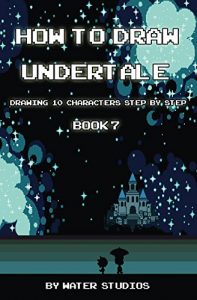 Download How to Draw Undertale : Drawing 10 Characters Step by Step Book 7: Learn to Draw W. D. Gaster, Froggit, Pyrope and Other Cartoon Drawings (Undertale Books) pdf, epub, ebook