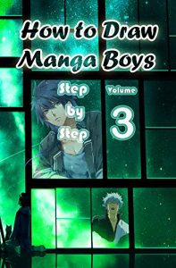 Download How to Draw Manga Boys Step by Step Volume 3: Learn How to Draw Anime Guys for Beginners – Mastering Manga Characters Poses, Eyes, Faces, Bodies and Anatomy (How to Draw Anime Manga Drawing Books) pdf, epub, ebook