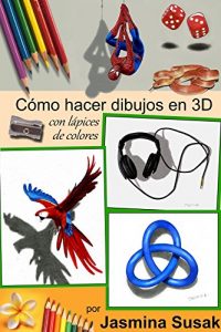 Download Cómo Hacer Dibujos en 3D: con Lápices de Colores por Jasmina Susak, Cómo Dibujar Objetos en 3D, Tutoriales Paso a Paso, Dibujos Tridimensionales Realistas, … Dibujos 3D a Lápiz (Spanish Edition) pdf, epub, ebook