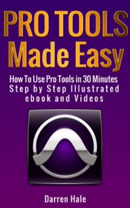 Download Pro Tools Made Easy –  How To Use Pro Tools Recording Software in 30 Minutes pdf, epub, ebook