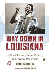 Download Way Down in Louisiana: Clifton Chenier, Cajun, Zydeco, and Swamp Pop Music pdf, epub, ebook