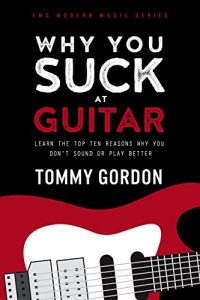 Download Why You Suck at Guitar: Learn the Top Ten Reasons Why You Don’t Sound or Play Better (FMG Modern Music Series) pdf, epub, ebook