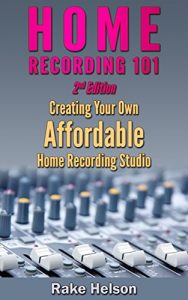 Download Home Recording: 101 – Creating Your Own Affordable Home Recording Studio (2nd Edition) (recording, mastering, music recording, music production, mixing, recording techniques, music producer) pdf, epub, ebook