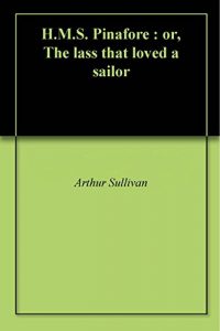 Download H.M.S. Pinafore : or, The lass that loved a sailor pdf, epub, ebook
