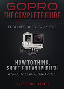 Download GoPro – The Complete Guide: How to Think, Shoot, Edit And Publish a Spectacular GoPro Video pdf, epub, ebook
