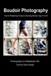 Download Boudoir Photography: Tips for Presenting Today’s Stunning Women, aged 21 to 81 pdf, epub, ebook
