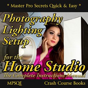Download Photography Lighting Setup for the Home Studio -The Complete Instructions Manual: The Studio Lighting Book on how to buy and set up your photography lighting … (MPSQE * Master Pro Secrets Quick & Easy 6) pdf, epub, ebook