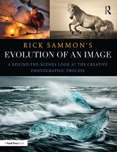 Download Rick Sammon’s Evolution of an Image: A Behind-the-Scenes Look at the Creative Photographic Process pdf, epub, ebook