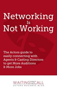 Download Networking Is Not Working: The Actors guide to easily connecting with Agents & Casting Directors to get More Auditions & More Jobs pdf, epub, ebook