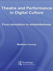 Download Theatre and Performance in Digital Culture: From Simulation to Embeddedness (Routledge Advances in Theatre & Performance Studies) pdf, epub, ebook