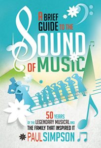 Download A Brief Guide to The Sound of Music: 50 Years of the Legendary Musical and the Family who Inspired It (Brief Histories) pdf, epub, ebook