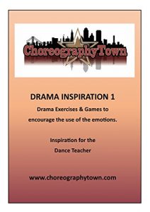 Download DRAMA INSPIRATION 1: Drama Exercises & Games to encourage the use of the emotions. (ChoreographyTown Book 5) pdf, epub, ebook