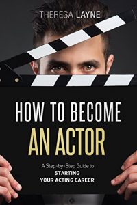 Download How to Become an Actor: A Step-by-Step Guide to Starting Your Acting Career pdf, epub, ebook