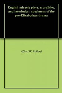 Download English miracle plays, moralities, and interludes : specimens of the pre-Elizabethan drama pdf, epub, ebook
