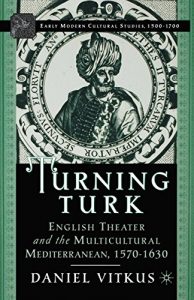 Download Turning Turk: English Theater and the Multicultural Mediterranean: English Theatre and the Multicultural Mediterranean (Early Modern Cultural Studies) pdf, epub, ebook