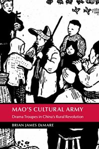 Download Mao’s Cultural Army: Drama Troupes in China’s Rural Revolution (Cambridge Studies in the History of the People’s Republic of China) pdf, epub, ebook