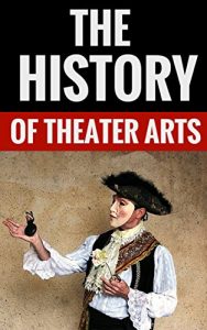 Download The History Of Theater Arts – Essential Facts For Theater Enthusiasts pdf, epub, ebook