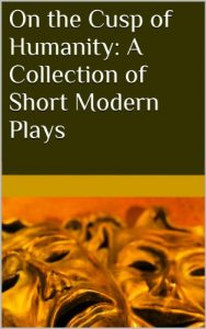 Download On the Cusp of Humanity: A Collection of Short Modern Plays pdf, epub, ebook