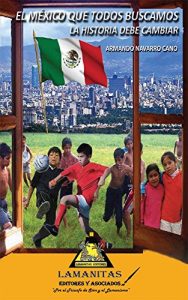 Download El México que Todos Buscamos: La Historia Debe Cambiar (Spanish Edition) pdf, epub, ebook