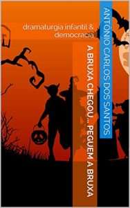Download A bruxa chegou… peguem a bruxa: dramaturgia infantil & democracia (Coleção Educação, Teatro & Democracia Livro 1) (Portuguese Edition) pdf, epub, ebook