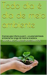 Download Todo dia é dia de meio ambiente: Dramaturgia infanto-juvenil – a sustentabilidade ambiental ao longo da história brasileira. (Coleção Educação, Teatro & História Livro 4) (Portuguese Edition) pdf, epub, ebook