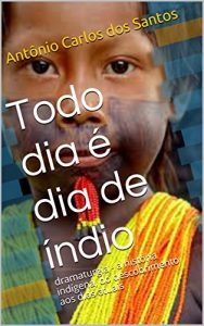Download Todo dia é dia de índio: dramaturgia – a história indígena, do descobrimento aos dias atuais (Coleção Educação, Teatro & História Livro 2) (Portuguese Edition) pdf, epub, ebook