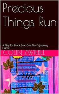 Download Precious Things Run: A Play for Black Box: One Man’s Journey Home pdf, epub, ebook