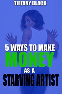Download 5 Ways to Make money as a Starving Artist: An Exploration of Survival Jobs pdf, epub, ebook