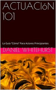 Download ACTUACIóN 101: La Guía “Cómo” Para Actores Principiantes (Spanish Edition) pdf, epub, ebook