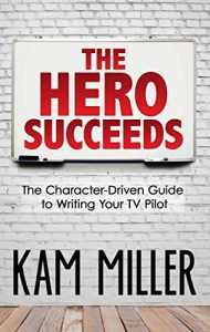 Download The Hero Succeeds: The Character-Driven Guide to Writing Your TV Pilot pdf, epub, ebook