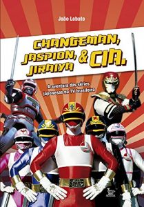 Download Changeman, Jaspion, Jiraiya e Cia. (Portuguese Edition) pdf, epub, ebook