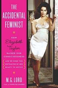 Download The Accidental Feminist: How Elizabeth Taylor Raised Our Consciousness and We Were Too Distracted by Her Beauty to Notice pdf, epub, ebook