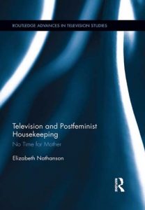 Download Television and Postfeminist Housekeeping: No Time for Mother (Routledge Advances in Television Studies) pdf, epub, ebook
