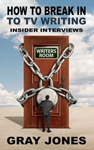 Download How To Break In To TV Writing: Insider Interviews (TV Writer Podcast Transcripts Book 1) pdf, epub, ebook